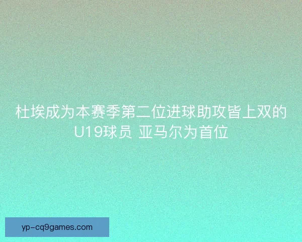 杜埃成为本赛季第二位进球助攻皆上双的U19球员 亚马尔为首位