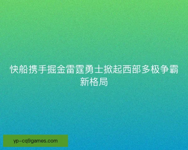 快船携手掘金雷霆勇士掀起西部多极争霸新格局